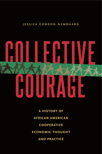 Collective Courage : A History of African American Cooperative Economic Thought and Practice