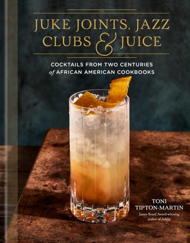Juke Joints, Jazz Clubs, and Juice: A Cocktail Recipe Book - by Toni Tipton-Martin (Hardcover)