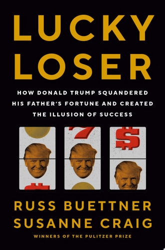 Lucky Loser How Donald Trump Squandered His Father's Fortune and Created the Illusion of Success
