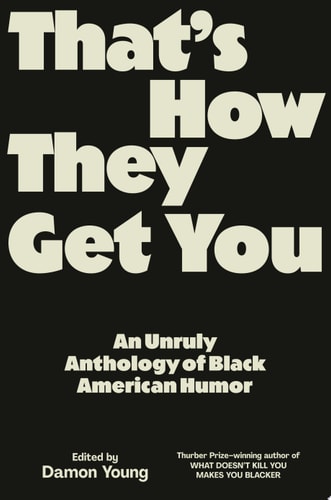 That's How They Get You An Unruly Anthology of Black American Humor
