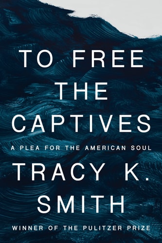 To Free the Captives - by Tracy K smith (Hardcover)