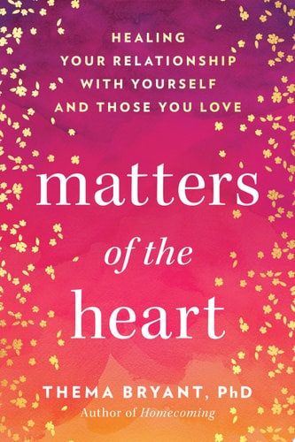 Matters of the Heart Healing Your Relationship with Yourself and Those You Love
