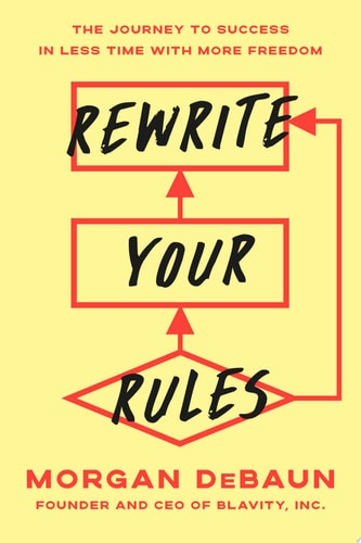 Rewrite Your Rules The Journey to Success in Less Time with More Freedom
