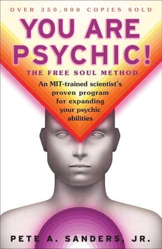 You Are Psychic!: The Free Soul Method by Pete A. Sanders