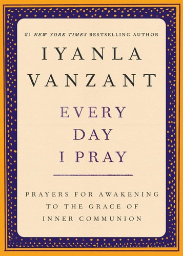 Every Day I Pray: Prayers For Awakening To The Grace Of Inner Communion