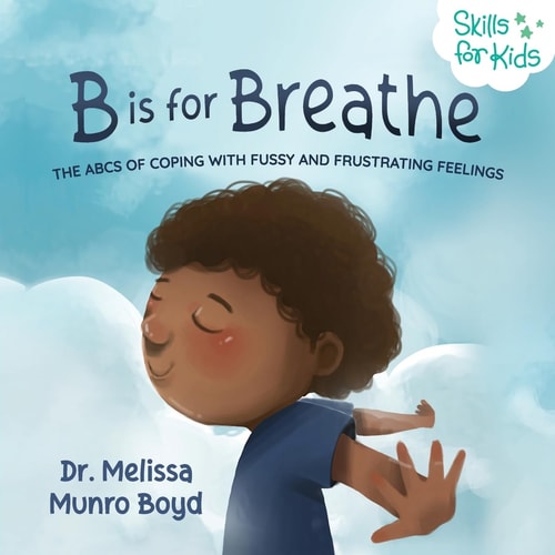 B Is for Breathe: The ABCs of Coping with Fussy and Frustrating Feelings (Kids Healthy Coping Skills Series) (0692189831)