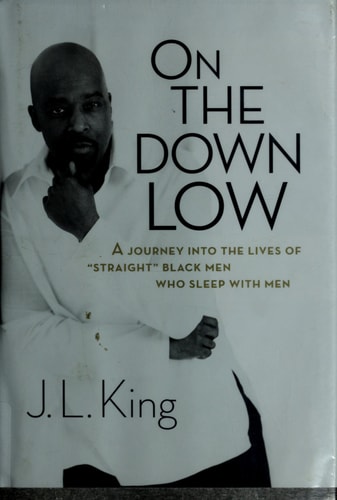 On the Down Low : A Journey into the Lives of "Straight" Black Men Who Sleep with Men by Karen, King