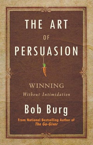 Art of Persuasion - by Bob Burg (Paperback)