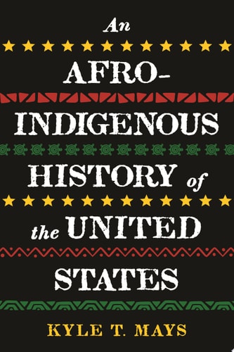 An Afro-Indigenous History of the United States (REVISIONING HISTORY) by Kyle T. Mays