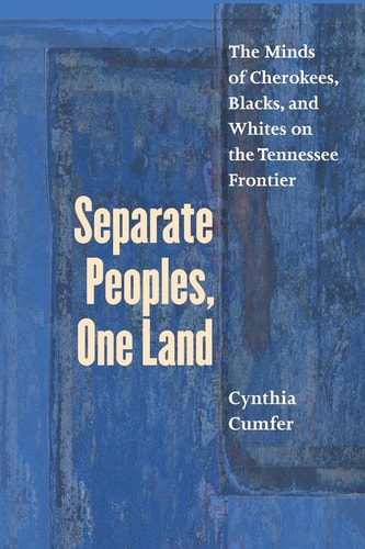 Separate Peoples, One Land: the Minds of Cherokees, Blacks, and Whites on the Tennessee Frontier