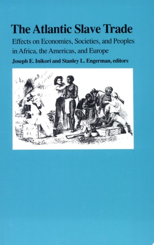 The Atlantic Slave Trade : Effects on Economies, Societies and Peoples in Africa, The Americas