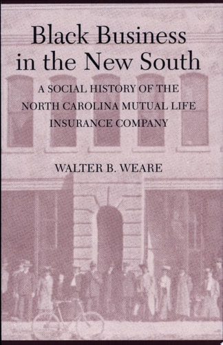Black Business in the New South: A Social History of the North Carolina Mutual Life Insurance Company