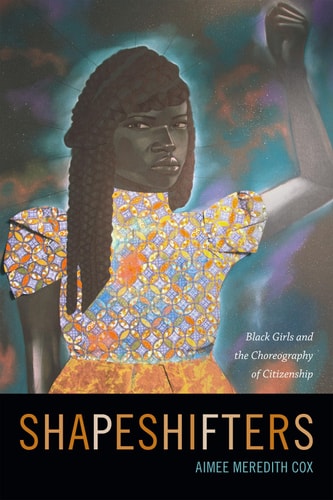 Shapeshifters : Black Girls and the Choreography of Citizenship