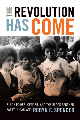 The Revolution Has Come : Black Power, Gender, and The Black Panther Party in OaklandPaperback)