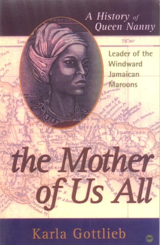 The Mother of Us All: A History of Queen Nanny, Leader of The Windward Jamaican Maroons