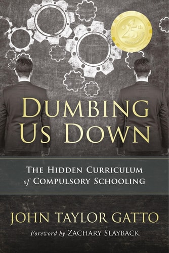 Dumbing Us Down The Hidden Curriculum of Compulsory Schooling