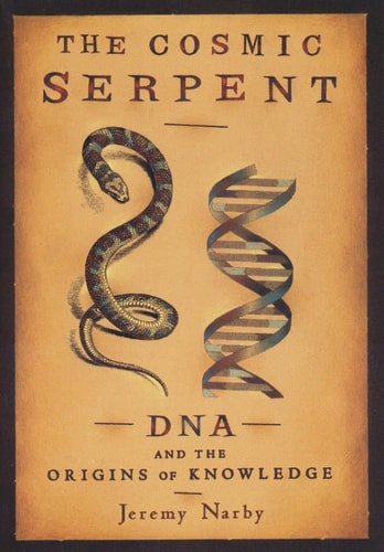 Cosmic Serpent: DNA and the Origins of Knowledge by Jeremy Narby