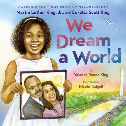 We Dream a World: Carrying the Light from My Grandparents Martin Luther King, Jr. and Coretta Scott King - by Yolanda Renee King (Hardcover)