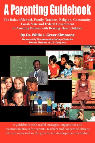 A Parenting Guidebook: The Roles Of School, Family, Teachers, Religion, Community, Local, State And Federal Government In Assisting Parents With Rearing Their Children