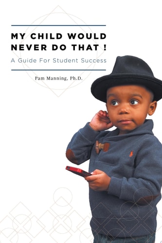 My Child Would Never Do That!: A Guide For Student Success