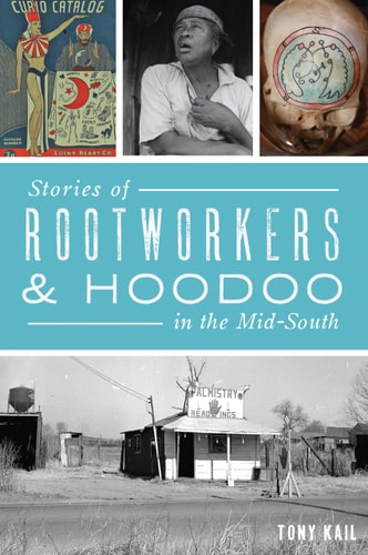 Stories of Rootworkers & Hoodoo in the Mid-South - by Tony Kail (Paperback)