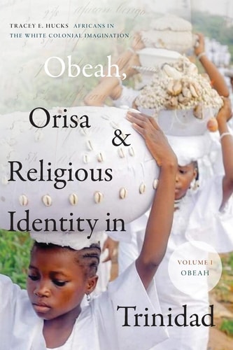 Obeah, Orisa, and Religious Identity in Trinidad, Volume I
