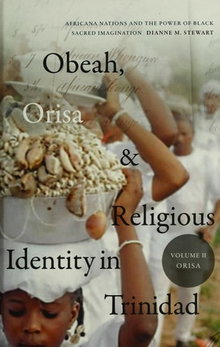 Obeah, Orisa, and Religious Identity in Trinidad, Volume II, Orisa : Africana Nations and the Power of Black Sacred Imagination by Dianne M. Stewart