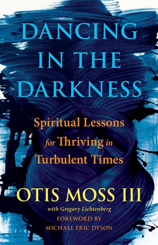 Dancing in the Darkness: Spiritual Lessons for Thriving in Turbulent Times by Otis Moss, III