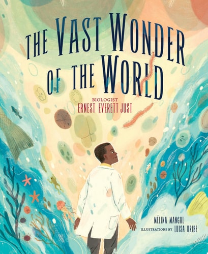 The Vast Wonder of The World : Biologist Ernest Everett Just (Hardcover)