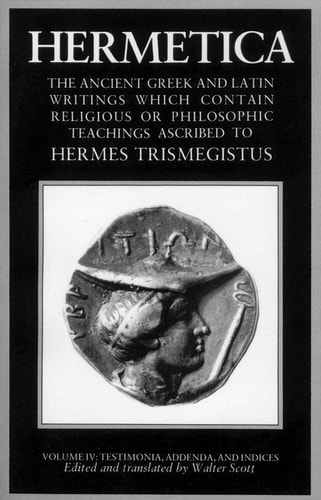 Hermetica Vol 4 - Testimonia, Addenda, and Indices