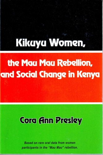 Kikuyu Women, the Mau Mau Rebellion, and Social Change in Kenya