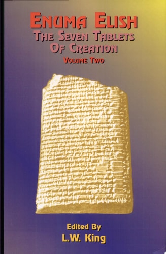 Enuma Elish: The Seven Tablets of Creation : The Babylonian and Assyrian Legends Concerning The Creation of The World and of Mankind, Volume Two