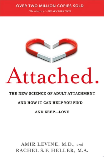 Attached: The New Science of Adult Attachment and How It Can Help YouFind - and Keep - Love by Amir Levine