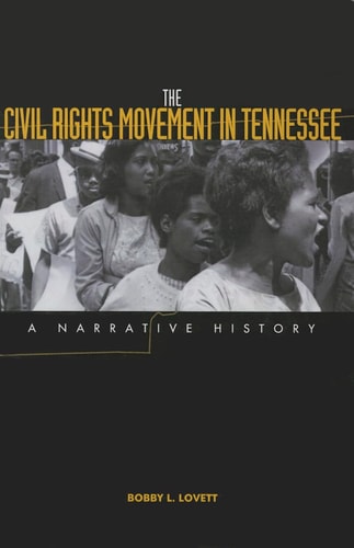 The Civil Rights Movement in Tennessee A Narrative History