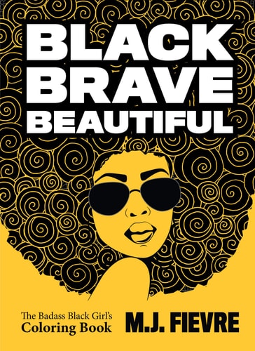 Black Brave Beautiful A Badass Black Girl's Coloring Book (Teen and Young Adult Maturing, Crafts, Women Biographies, for Fans of Badass Black Girl)