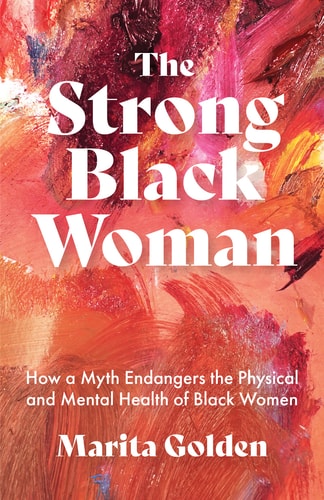 The Strong Black Woman: How a Myth Endangers the Physical and Mental Health of Black Women (African American Studies) by Marita Golden