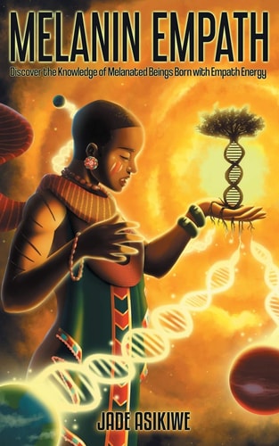 The Melanin Empath : Discover The Knowledge of Melanated Beings Born with Empath Energy
