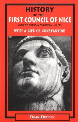 History Of The First Council Of Nice: A World's Christian Convention A.d. 325 With A Life Of Constantine