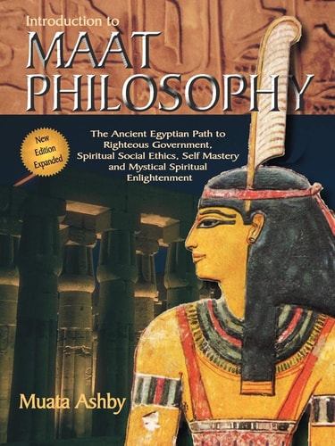 Inroduction To Maat Philosophy (spiritual Enlightenment Through The Path Of Virtue)