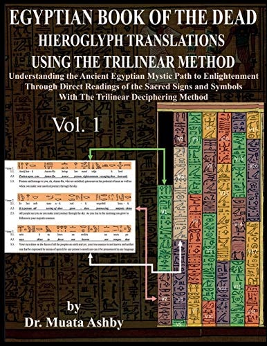 Egyptian Book Of The Dead Hieroglyph Translations Using The Trilinear Method: Understanding The Mystic Path To Enlightenment Through Direct Readings ... Language With Trilinear Deciphering Method