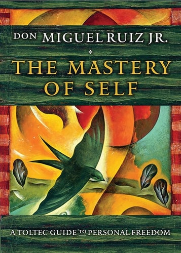 The Mastery of Self: A Toltec Guide to Personal Freedom by don Miguel Ruiz Jr.