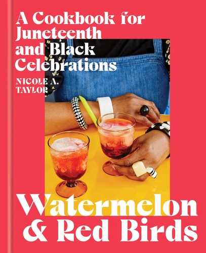 Watermelon and Red Birds: A Cookbook for Juneteenth and Black Celebrations by Nicole A. Taylor (paperback)
