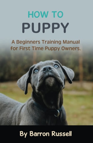 How To Puppy: A Beginners Training Manual for First Time Puppy Owners (paperback)