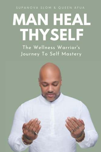 Man Heal Thyself: The Wellness Warrior's Journey To Self Mastery by SupaNova Slom