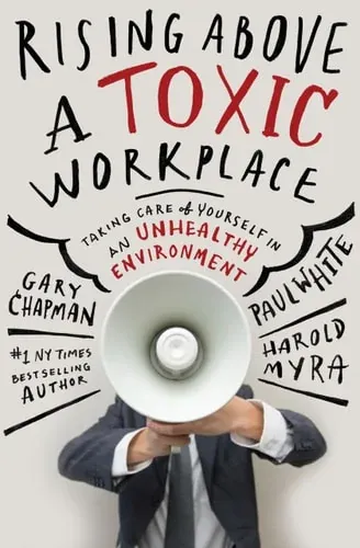 Rising Above a Toxic Workplace Taking Care of Yourself in an Unhealthy Environment
