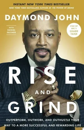 Rise and Grind Outperform, Outwork, and Outhustle Your Way to a More Successful and Rewarding Life