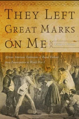 They Left Great Marks on Me African American Testimonies of Racial Violence from Emancipation to World War I