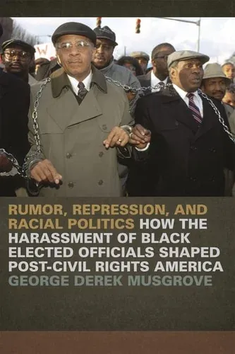 Rumor, Repression, and Racial Politics How the Harassment of Black Elected Officials Shaped Post-civil Rights America