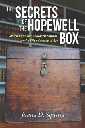 The Secrets of the Hopewell Box Stolen Elections, Southern Politics, and a City's Coming of Age