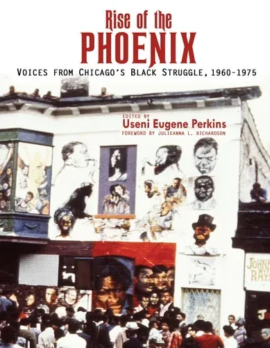 Rise of the Phoenix Voices from Chicago's Black Struggle, 1960-1975